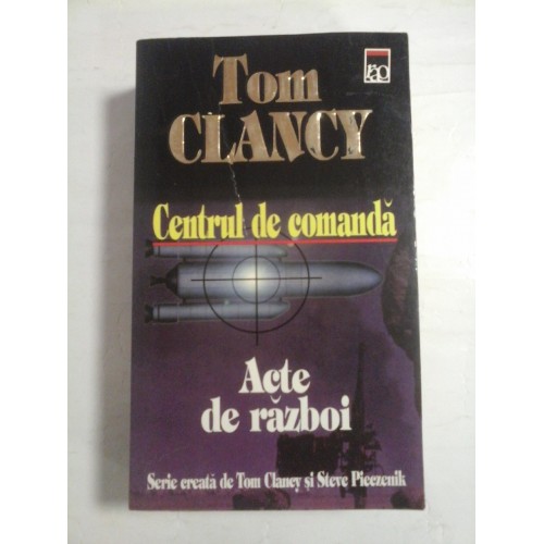 CENTRUL DE COMANDA / ACTE DE RAZBOI - Tom CLANCY CENTRUL DE COMANDA / ACTE DE RAZBOI - Tom CLANCY